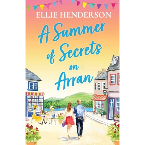 A Summer of Secrets on Arran: A heartwarming, emotional romance about second chances, family ties and the healing power of love