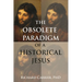 The Obsolete Paradigm of a Historical Jesus