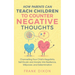 How Parents Can Teach Children To Counter Negative Thoughts: Channelling Your Child's Negativity, Self-Doubt and Anxiety Into Resilience, Willpower an