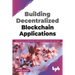 Building Decentralized Blockchain Applications: Learn How to Use Blockchain as the Foundation for Next-Gen Apps (English Edition)