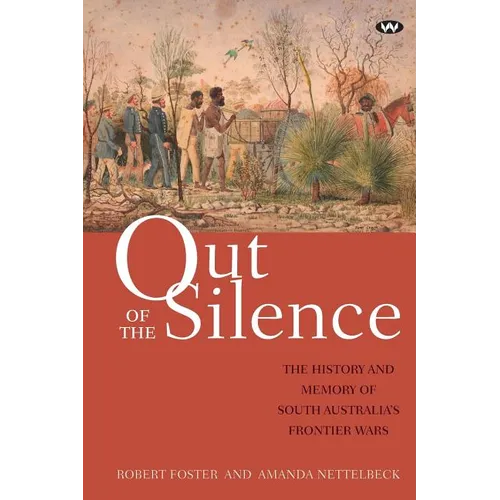 Out of the Silence: The history and memory of South Australia's frontier wars