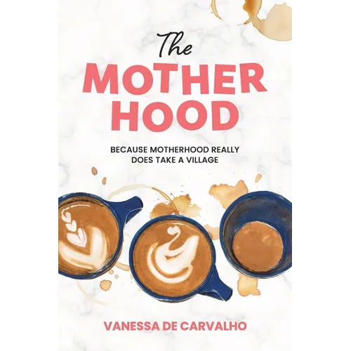 The Mother Hood: Because Motherhood Really Does Take a Village