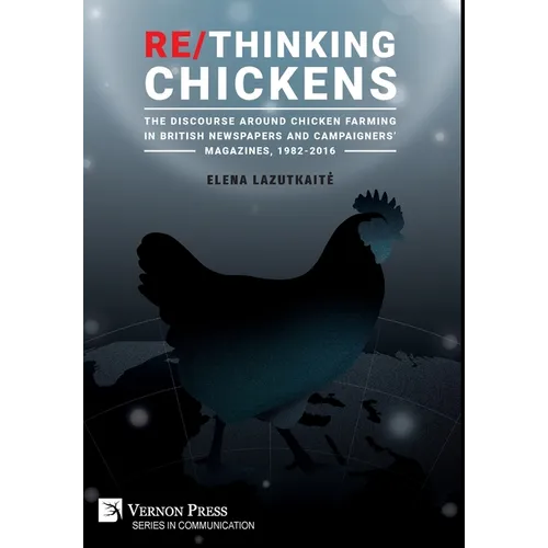 Re/Thinking Chickens: The Discourse around Chicken Farming in British Newspapers and Campaigners' Magazines, 1982 - 2016