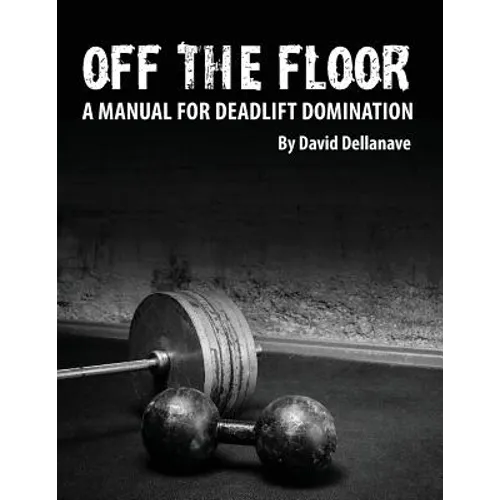 Off The Floor: A Manual for Deadlift Domination