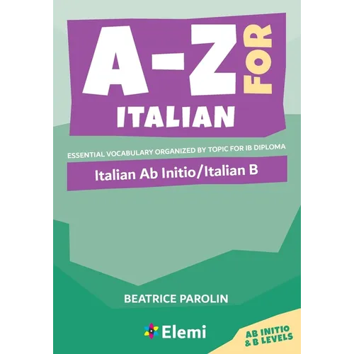 A-Z for Italian: Italian Ab Initio/Italian B Essential vocabulary organized by topic for IB Diploma: Italian Ab Initio/Italian B