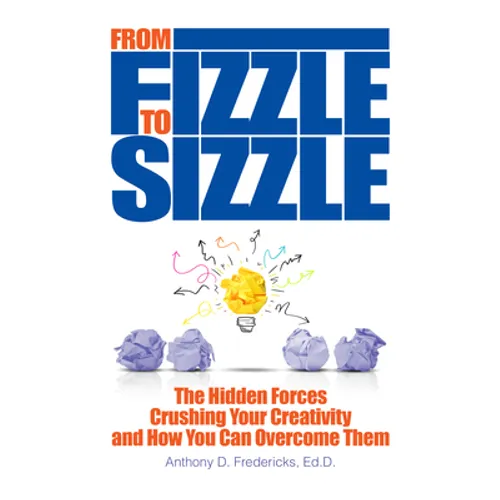 From Fizzle to Sizzle: The Hidden Forces Crushing Your Creativity and How You Can Overcome Them