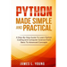 Python Made Simple and Practical: A Step-By-Step Guide To Learn Python Coding and Computer Science From Basic To Advanced Concepts.