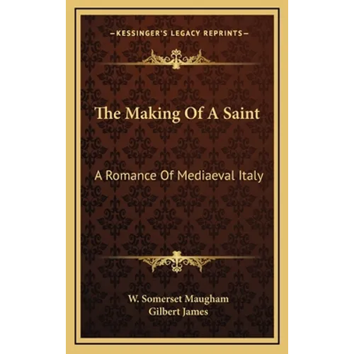 The Making Of A Saint: A Romance Of Mediaeval Italy