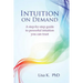 Intuition on Demand: A Step-By-Step Guide to Powerful Intuition You Can Trust