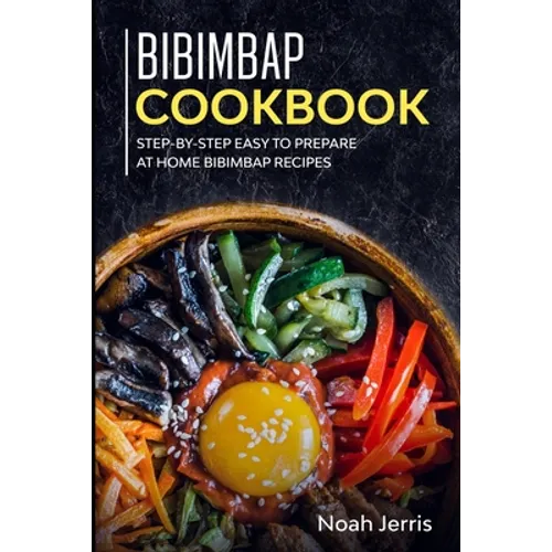 Bibimbap Cookbook: Step-by-step Easy to prepare at home Bibimbap recipes