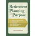 Retirement Planning with Purpose: A Practical Guide to Planning a Flexible and Meaningful Retirement