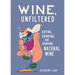 Wine, Unfiltered: Buying, Drinking, and Sharing Natural Wine