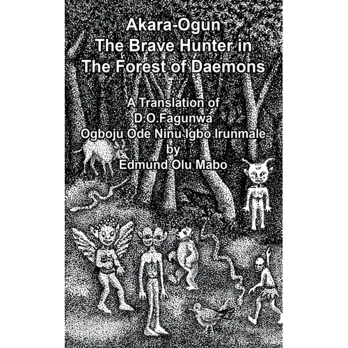 Akara Ogun, The Brave Hunter In The Forest of Daemons: A Translation of D. O. Fagunwa Ogboju Ode Ninu lgbo lrunmale