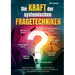 Die Kraft der systemischen Fragetechniken: Werden Sie Kommunikations-Profi, Problemlöser und unverzichtbar für Ihr Unternehmen - Das ultimative Handbu