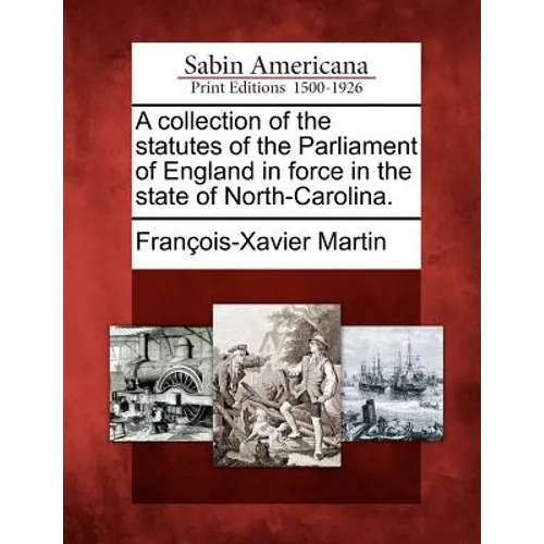 A Collection of the Statutes of the Parliament of England in Force in the State of North-Carolina.