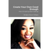 Create Your Own Good Enough!: Stop Comparing and Start Creating