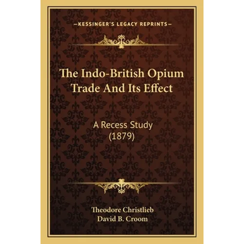 The Indo-British Opium Trade And Its Effect: A Recess Study (1879)