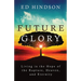 Future Glory: Living in the Hope of the Rapture, Heaven, and Eternity