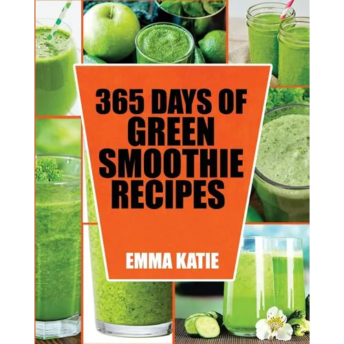 Green Smoothie: 365 Days of Green Smoothie Recipes (Green Smoothies, Green Smoothie Recipes, Green Smoothie Cleanse, Green Smoothie Di
