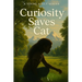Curiosity Saves Cat