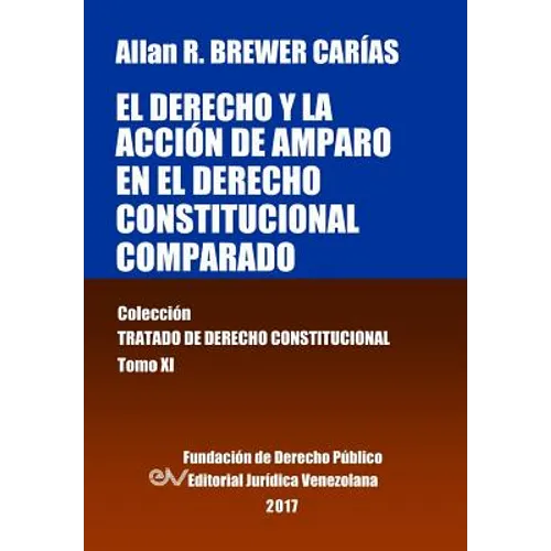 El derecho y la acción de amparo en el derecho constitucional comparado. Tomo XI. Colección Tratado de Derecho Constitucional