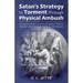 Satan's Strategy to Torment Through Physical Ambush: Educating God's Soldiers of Satan's Plot to Shatter Faith Through Sickness and Disease
