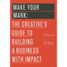 Make Your Mark: The Creative's Guide to Building a Business with Impact