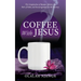 Coffee with Jesus: The Complexities of Human Nature, the Role of Faith, and Encouragement for the Journey