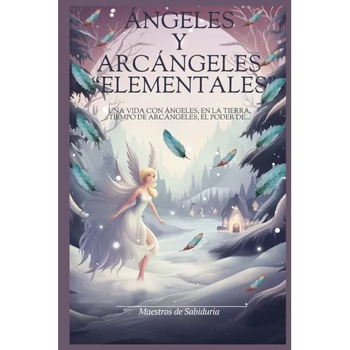 ÁNGELES y ARCÁNGELES "ELEMENTALES": Una vida con ángeles, en la tierra, Tiempo de Arcángeles, el poder de...