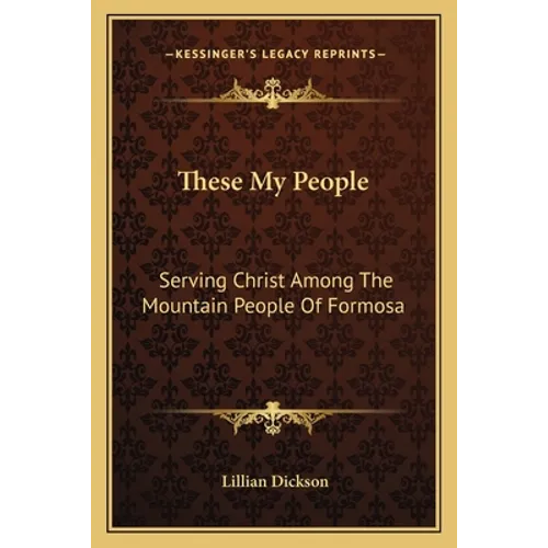 These My People: Serving Christ Among The Mountain People Of Formosa