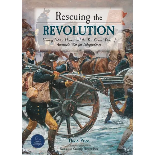 Rescuing the Revolution: Unsung Patriot Heroes and the Ten Crucial Days of America's War for Independence
