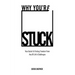 Why You're Stuck: Your Guide To Finding Freedom From Any Of Life's Challenges