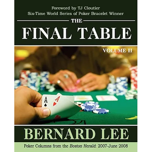The Final Table Volume II: Poker Columns from the Boston Herald: 2007-June 2008