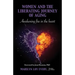 Women and the Liberating Journey of Aging: Awakening Fire in the Heart
