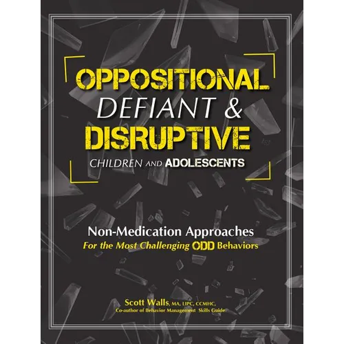 Oppositional, Defiant & Disruptive Children and Adolescents: Non-Medication Appoaches for the Most Challenging Odd Behaviors