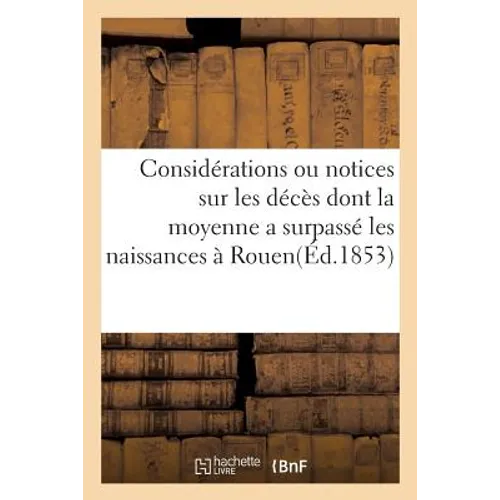 Considérations ou notices sur les décès dont la moyenne a surpassé les naissances à Rouen,: pendant les cinq dernières années