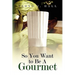 So You Want to Be a Gourmet