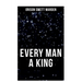 Every Man a King: How To Control Thought and Exercise the Power of Self-Faith Over Others