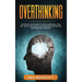 Overthinking: A Step by Step Guide to Stop Worrying, Turn Off Your Thoughts, Stop Procrastinating and Increase Self-Esteem