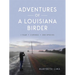 Adventures of a Louisiana Birder: One Year, Two Wings, Three Hundred Species