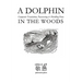 A DOLPHIN IN THE WOODS Composite Translation, Paraversing & Distilling Prose