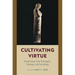Cultivating Virtue: Perspectives from Philosophy, Theology, and Psychology
