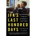 Jfk's Last Hundred Days: The Transformation of a Man and the Emergence of a Great President