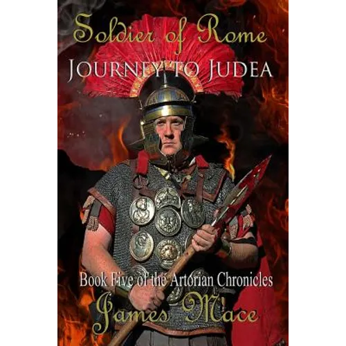 Soldier of Rome: Journey to Judea: Book Five of the Artorian Chronicles