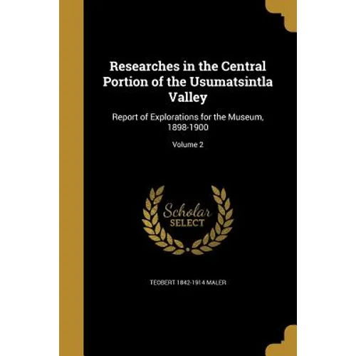 Researches in the Central Portion of the Usumatsintla Valley: Report of Explorations for the Museum, 1898-1900; Volume 2