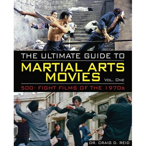 The Ultimate Guide to Martial Arts Movies of the 1970s: 500+ Films Loaded with Action, Weapons and Warriors