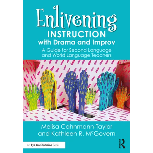 Enlivening Instruction with Drama and Improv: A Guide for Second Language and World Language Teachers