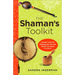 The Shaman's Toolkit: Ancient Tools for Shaping the Life and World You Want to Live in