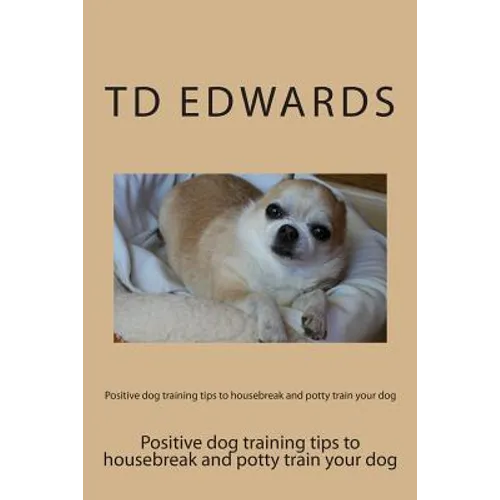 Positive dog training tips to housebreak and potty train your dog: How to train your dogs in easy steps