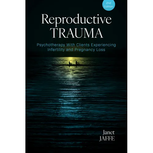 Reproductive Trauma: Psychotherapy with Clients Experiencing Infertility and Pregnancy Loss
